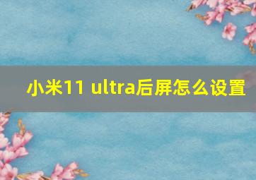 小米11 ultra后屏怎么设置